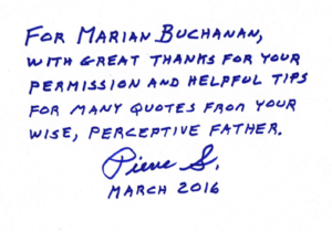 For Marian Buchanan, with great thanks for your permission and helpful tips for many quotes from your wise, perceptive father. Pierre S. March 2016