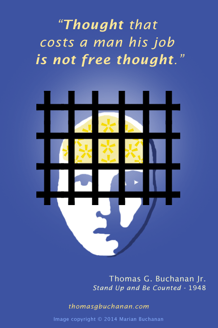 "Thought that costs a man his job is not free thought." - Thomas G. Buchanan Jr. - Stand Up and Be Counted - 1948 - thomasgbuchanan.com - Image copyright © 2014 Marian Buchanan